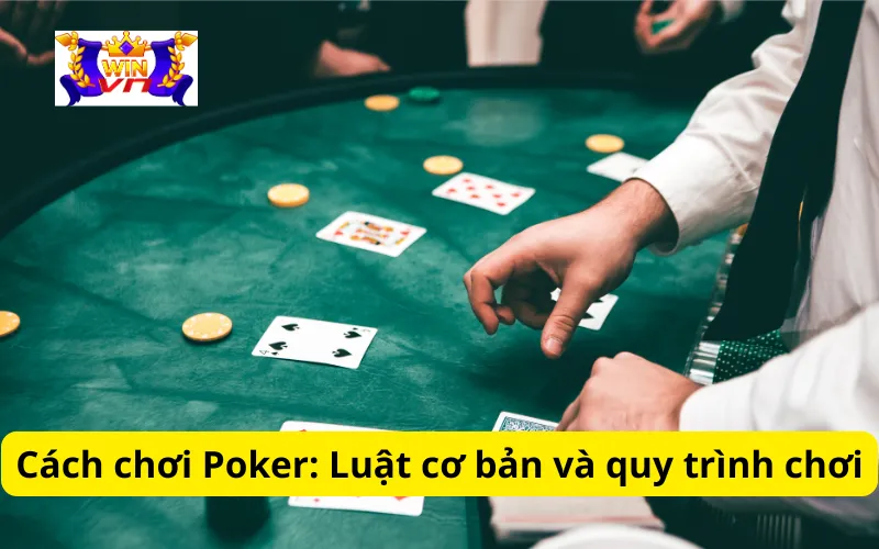 Cách chơi Poker: Luật cơ bản và quy trình chơi