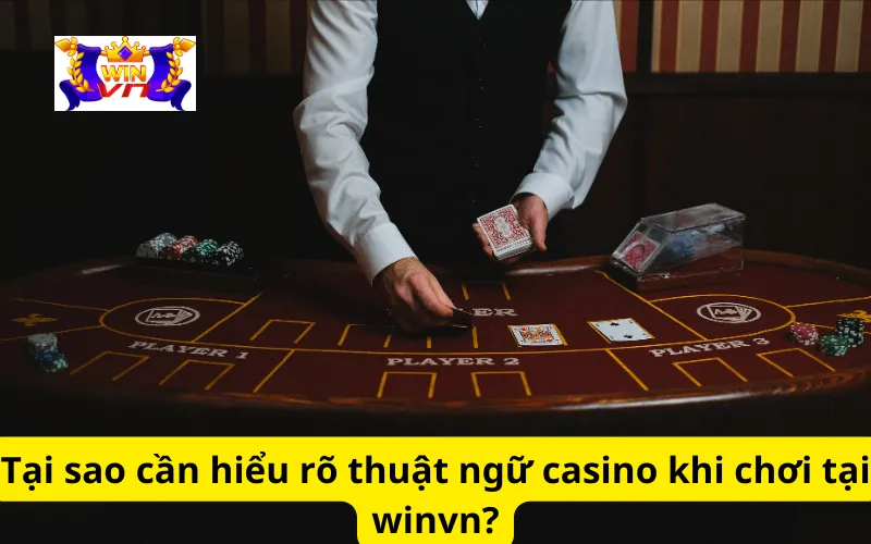 Tại sao cần hiểu rõ thuật ngữ casino khi chơi tại winvn?