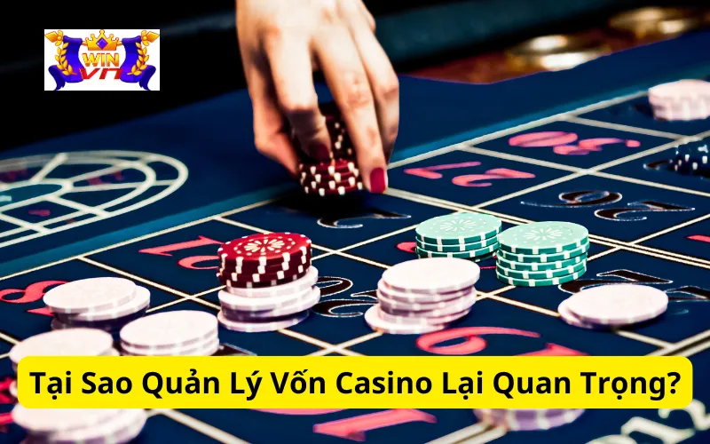 Tại Sao Quản Lý Vốn Casino Lại Quan Trọng?