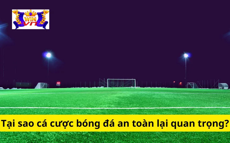 Tại sao cá cược bóng đá an toàn lại quan trọng?