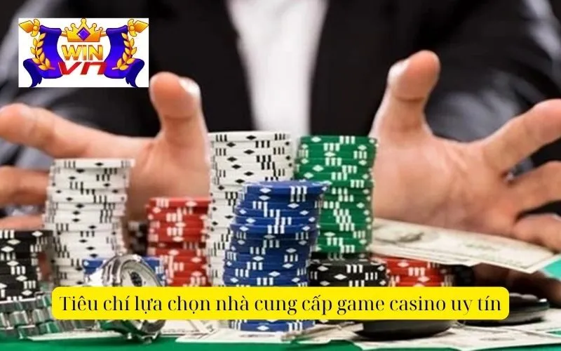 Tiêu chí lựa chọn nhà cung cấp game casino uy tín